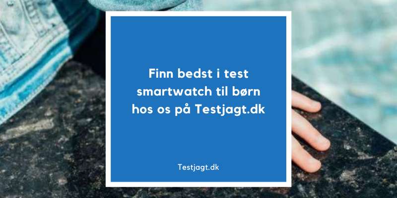 Finn bedst i test smartwatch til børn hos os på Testjagt.dk!